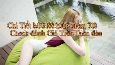 chi tiết mg188 2025   điểm 710 check đánh giá trên diễn đàn