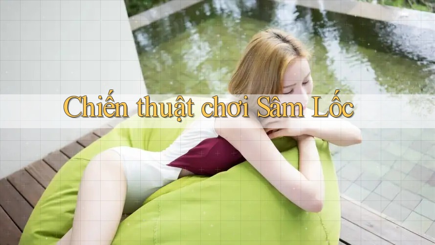 Chiến Thuật Chơi Sâm Lốc Chiến Thuật Chơi Sâm Lốc