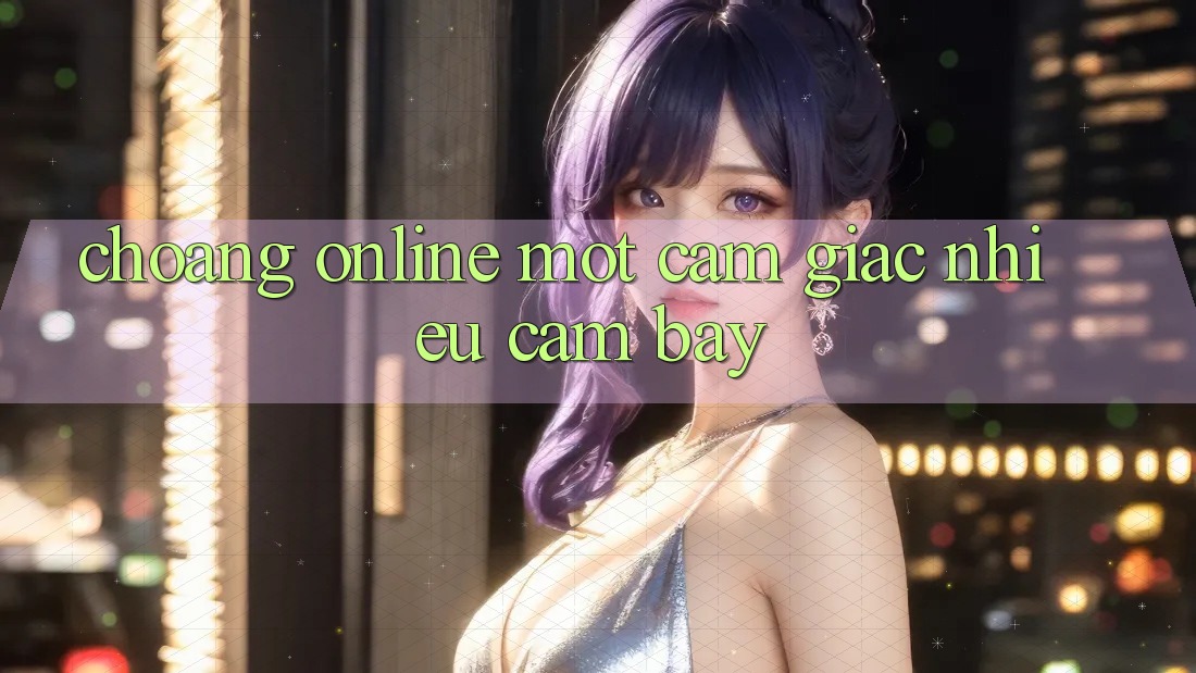 “Choáng Online” – Một Cảm Giác, Nhiều Cạm Bẫy “Choáng Online” – Một Cảm Giác, Nhiều Cạm Bẫy