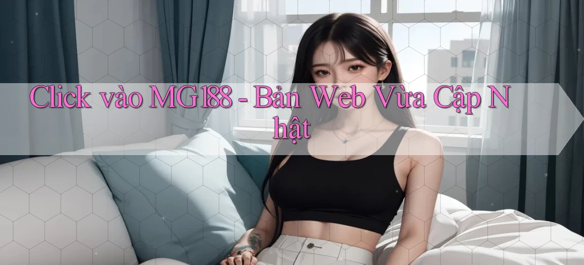 click vào mg188 bản web vừa cập nhật