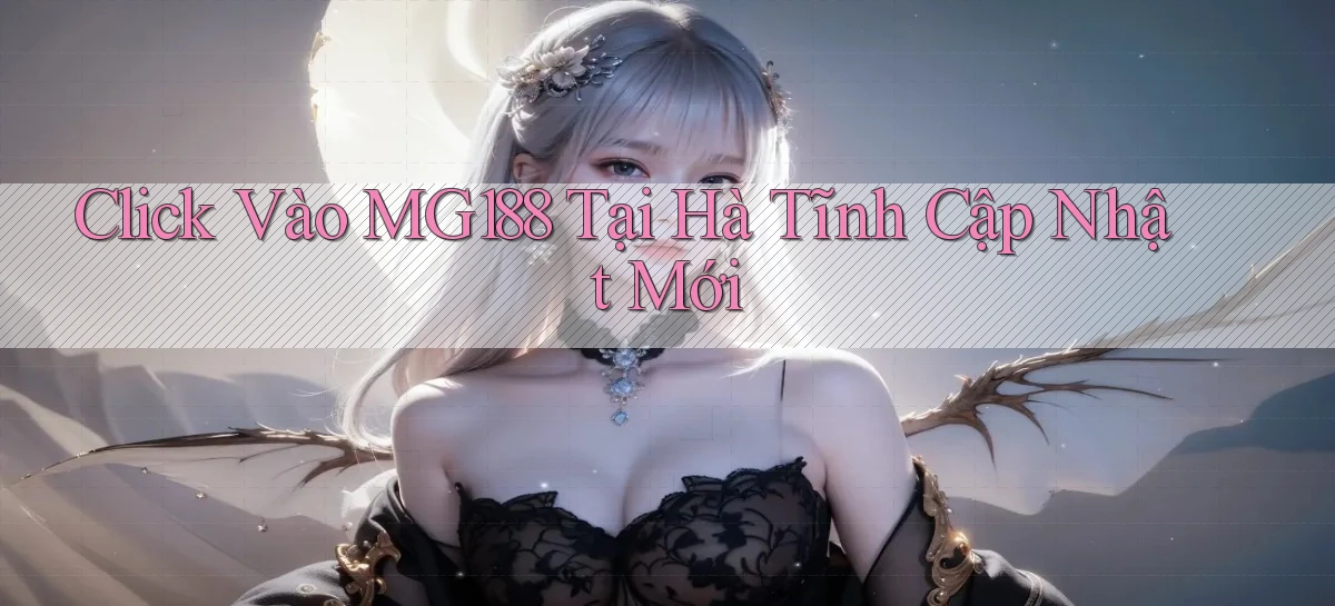 click vào mg188 tại Hà Tĩnh cập nhật mới