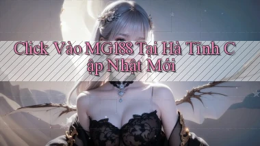 click vào mg188 tại Hà Tĩnh cập nhật mới