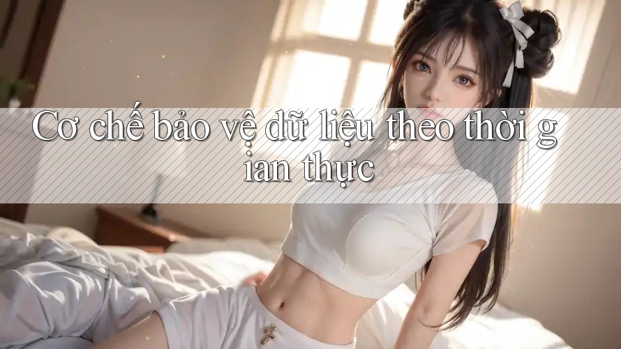 Cơ chế bảo vệ dữ liệu theo thời gian thực Cơ chế bảo vệ dữ liệu theo thời gian thực
