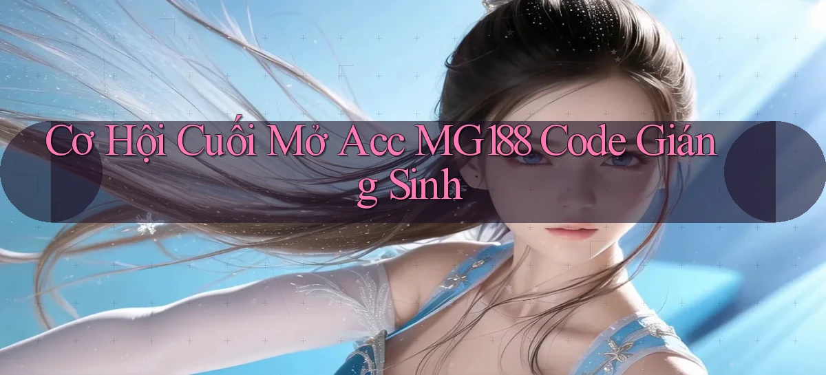 cơ hội cuối mở acc mg188 code giáng sinh