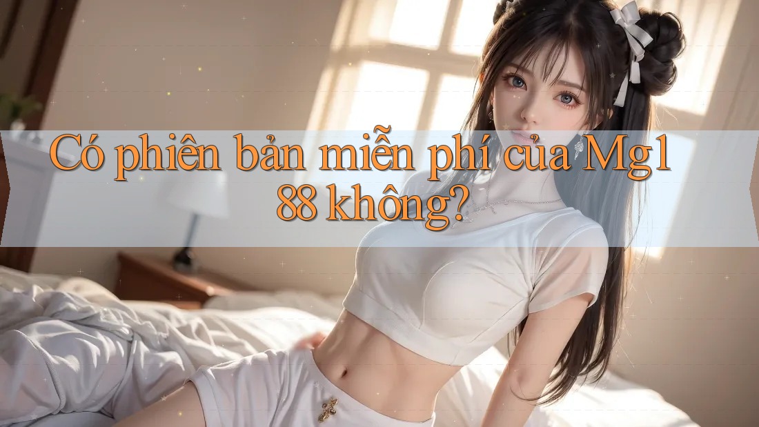 Có phiên bản miễn phí của Mg188 không? Có phiên bản miễn phí của Mg188 không?