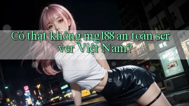 có thật không mg188 an toàn server việt nam