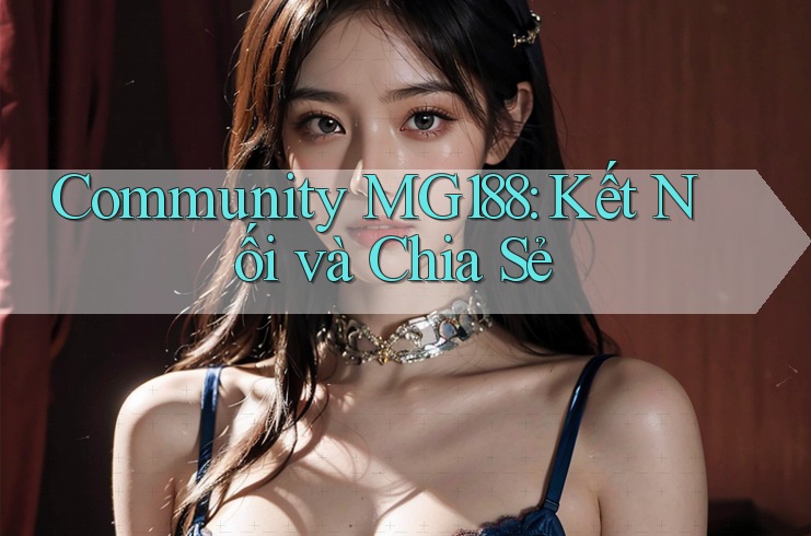 Community MG188: Kết Nối và Chia Sẻ Community MG188: Kết Nối và Chia Sẻ