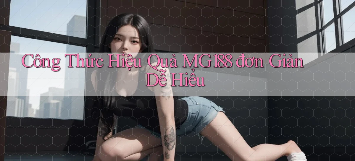 công thức hiệu quả mg188 đơn giản dễ hiểu