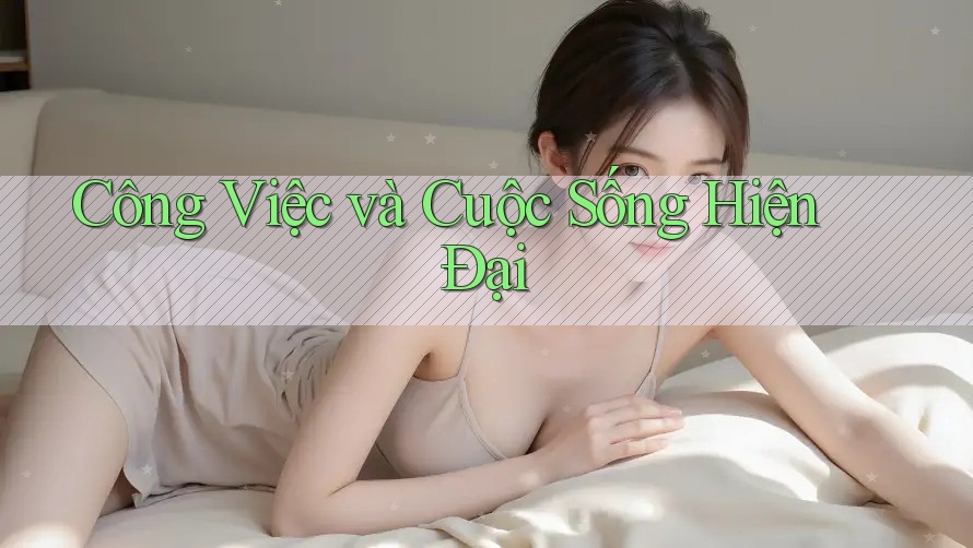 Công Việc và Cuộc Sống Hiện Đại Công Việc và Cuộc Sống Hiện Đại