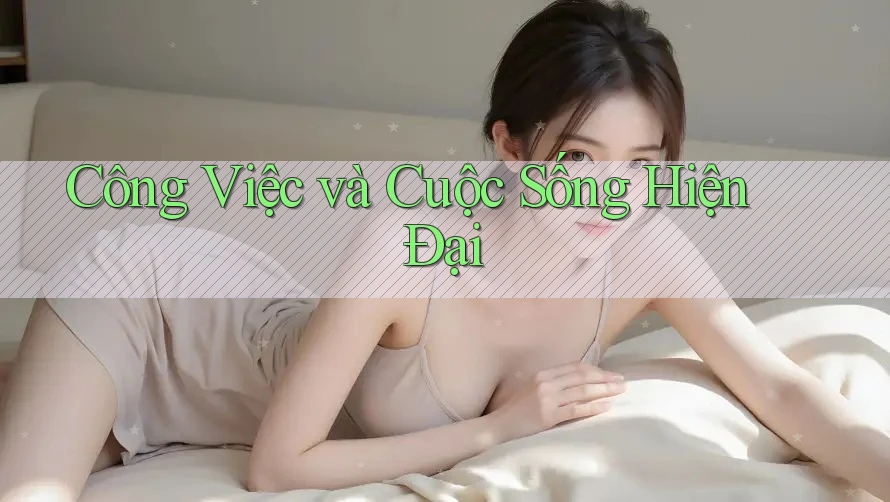 Công Việc và Cuộc Sống Hiện Đại Công Việc và Cuộc Sống Hiện Đại
