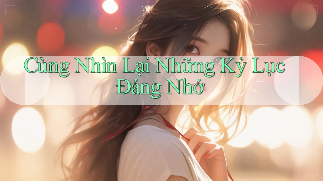 Cùng Nhìn Lại Những Kỷ Lục Đáng Nhớ Cùng Nhìn Lại Những Kỷ Lục Đáng Nhớ