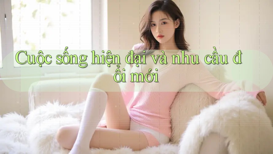 Cuộc sống hiện đại và nhu cầu đổi mới Cuộc sống hiện đại và nhu cầu đổi mới