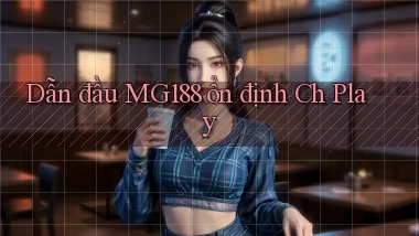 dẫn đầu mg188 ổn định ch play