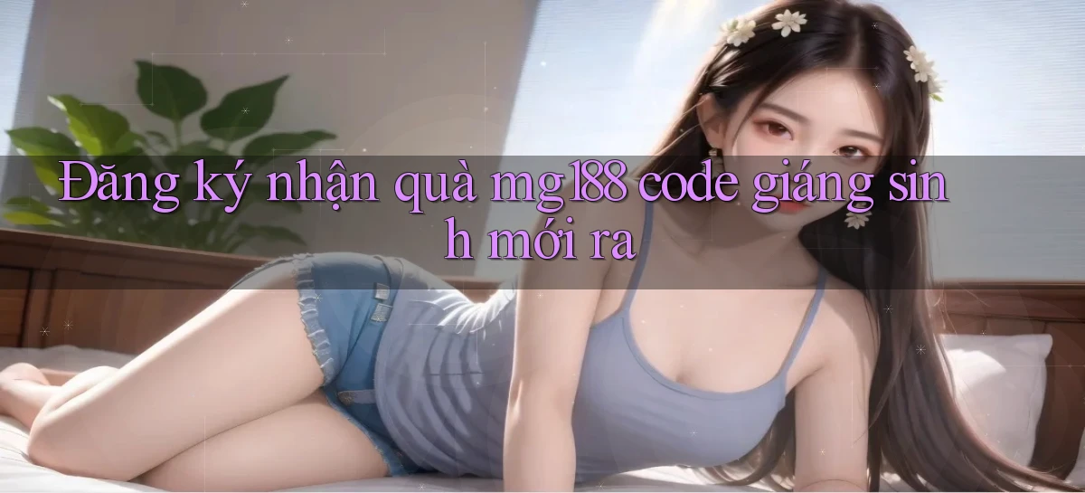 đăng ký nhận quà mg188 code giáng sinh mới ra