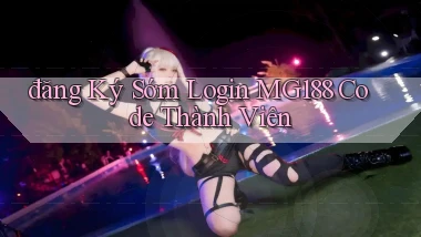 đăng ký sớm login mg188 code thành viên