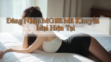đăng nhập mg188 mã khuyến mãi hiện tại
