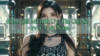 đánh giá mg188 uy tín cao server việt nam