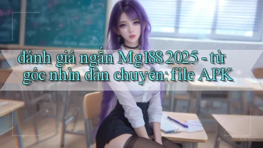 đánh giá ngắn Mg188 2025   từ góc nhìn dân chuyên file APK