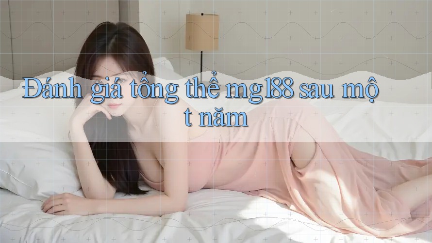 Đánh giá tổng thể mg188 sau một năm Đánh giá tổng thể mg188 sau một năm