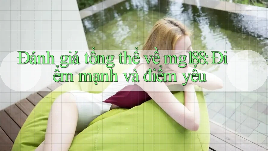 Đánh giá tổng thể về mg188: Điểm mạnh và điểm yếu Đánh giá tổng thể về mg188: Điểm mạnh và điểm yếu