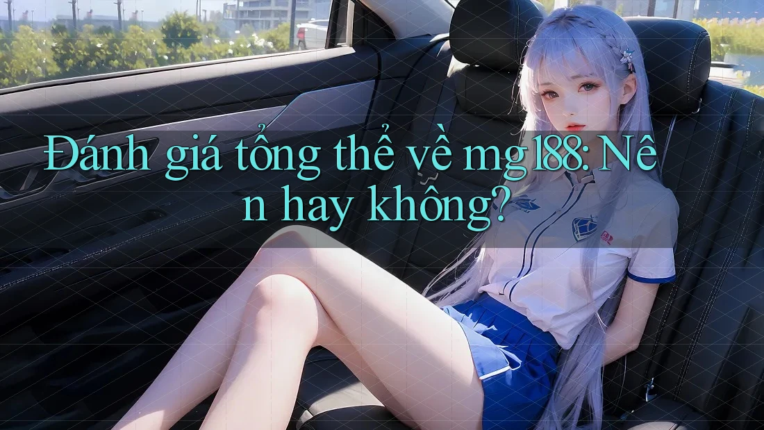 Đánh giá tổng thể về mg188: Nên hay không?