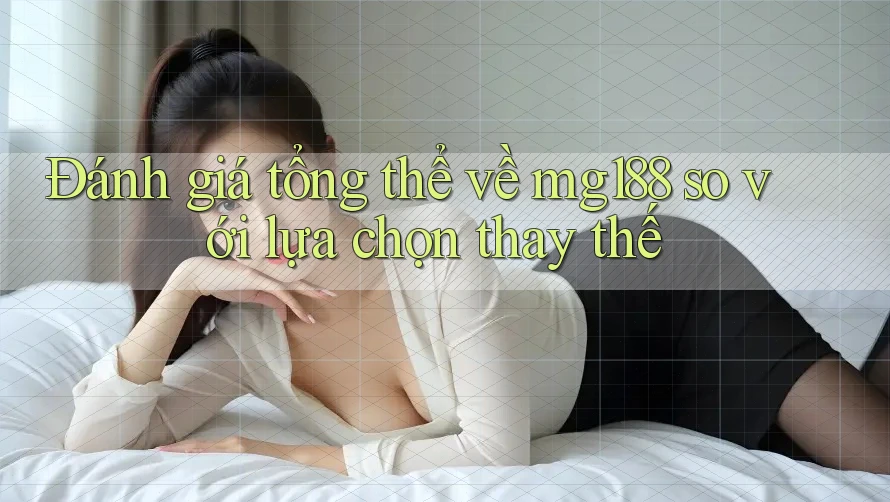 Đánh giá tổng thể về mg188 so với lựa chọn thay thế Đánh giá tổng thể về mg188 so với lựa chọn thay thế