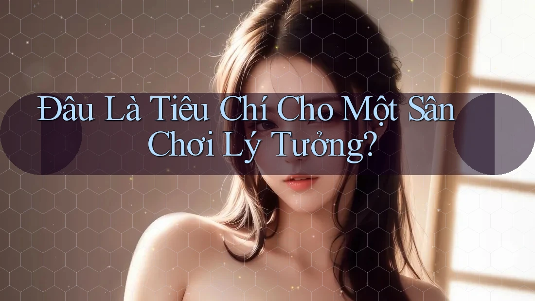 Đâu Là Tiêu Chí Cho Một Sân Chơi Lý Tưởng? Đâu Là Tiêu Chí Cho Một Sân Chơi Lý Tưởng?