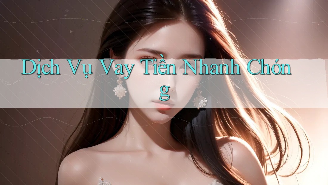 Dịch Vụ Vay Tiền Nhanh Chóng Dịch Vụ Vay Tiền Nhanh Chóng