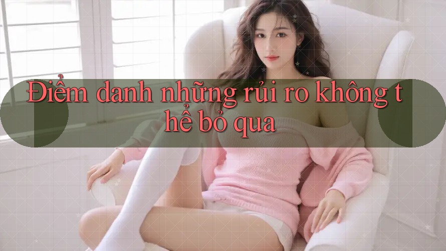 Điểm danh những rủi ro không thể bỏ qua Điểm danh những rủi ro không thể bỏ qua
