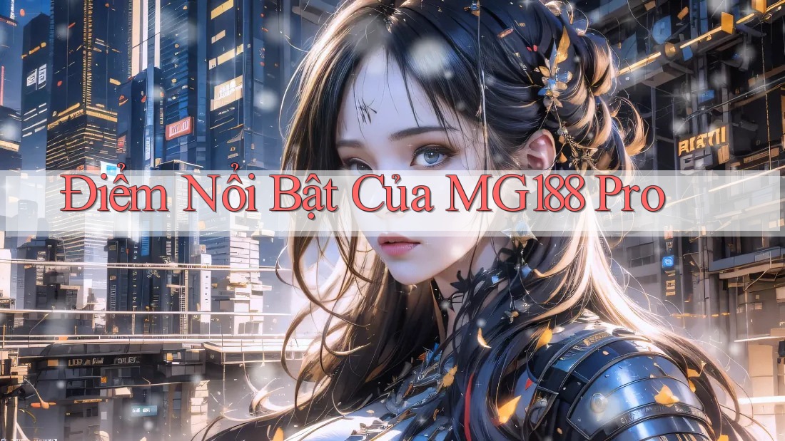 Điểm Nổi Bật Của MG188 Pro Điểm Nổi Bật Của MG188 Pro