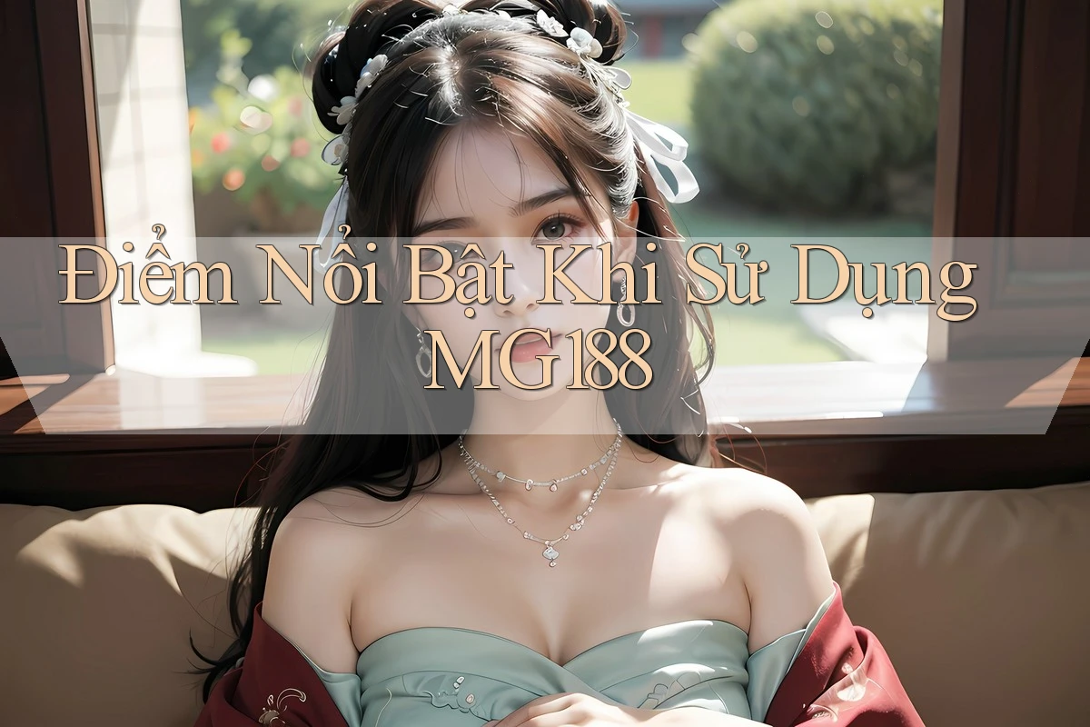 Điểm Nổi Bật Khi Sử Dụng MG188 Điểm Nổi Bật Khi Sử Dụng MG188