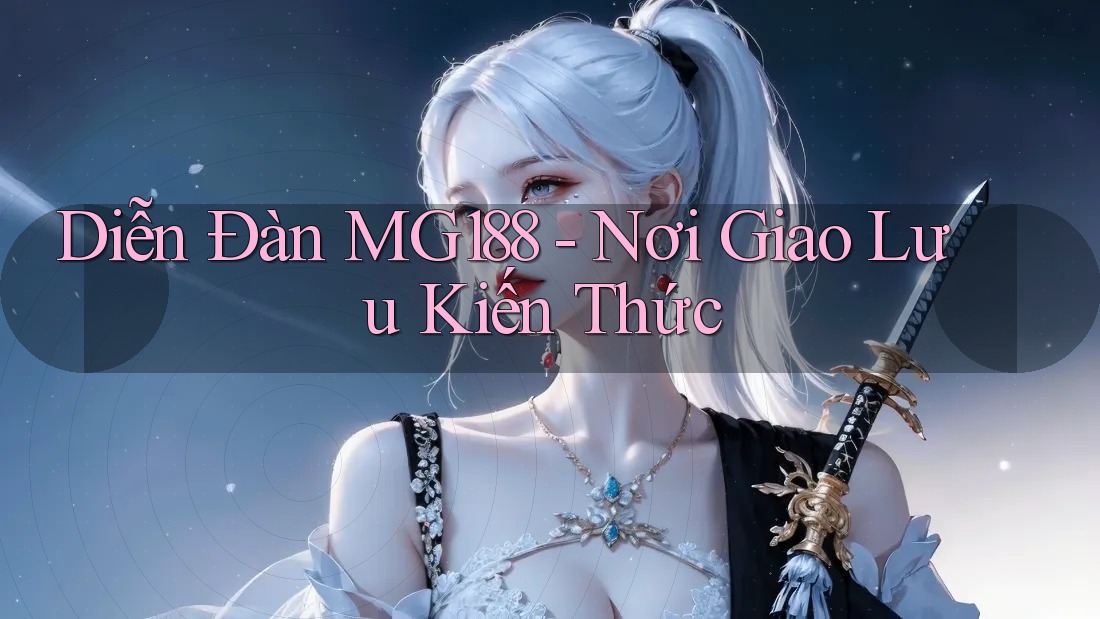 Diễn Đàn MG188 - Nơi Giao Lưu Kiến Thức Diễn Đàn MG188 - Nơi Giao Lưu Kiến Thức