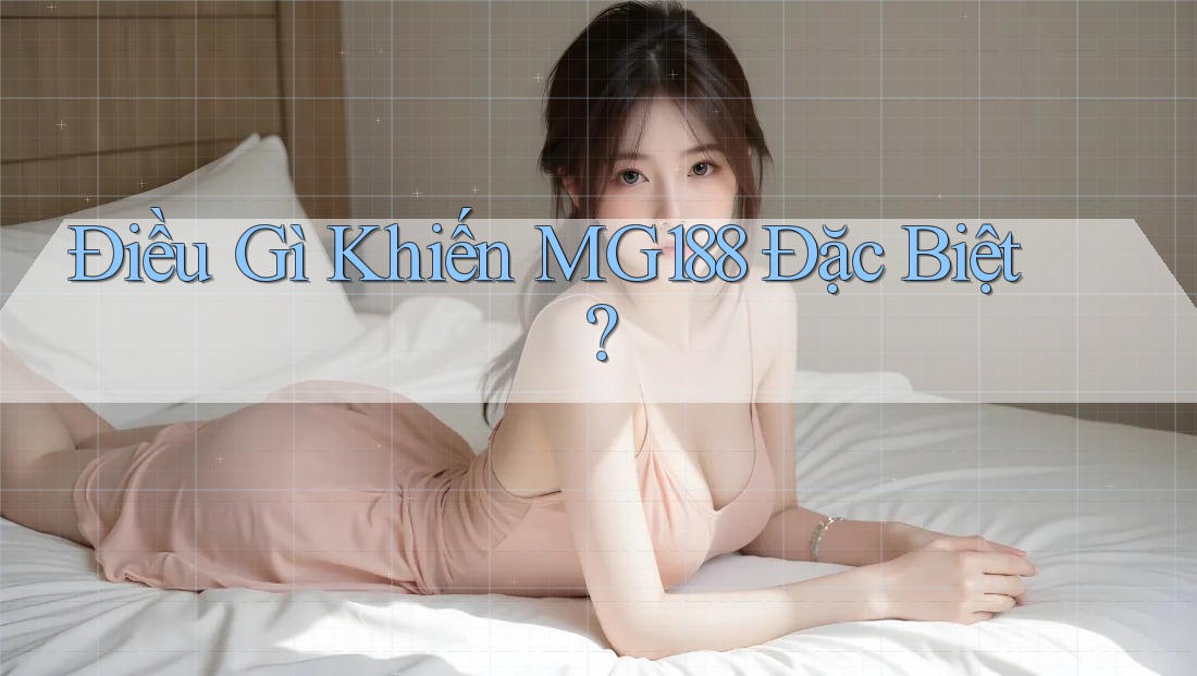 Điều Gì Khiến MG188 Đặc Biệt?