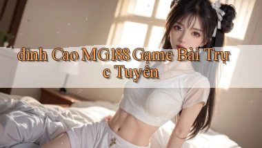 đỉnh cao mg188 game bài trực tuyến