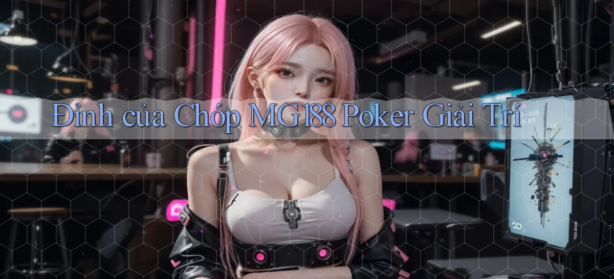 đỉnh của chóp mg188 poker giải trí