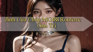 đỉnh của chóp mg188 roulette giải trí