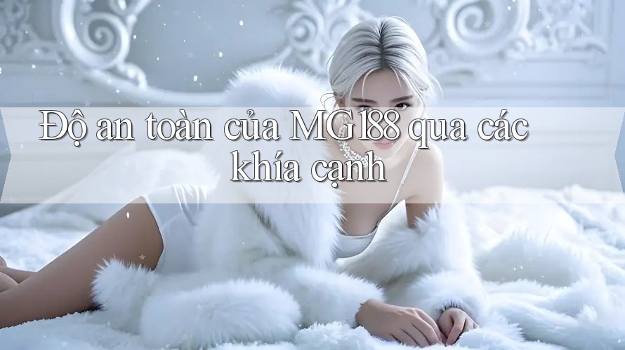 Độ an toàn của MG188 qua các khía cạnh Độ an toàn của MG188 qua các khía cạnh