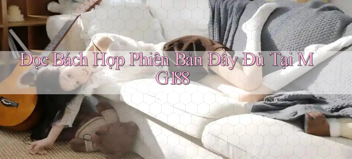 đọc bách hợp phiên bản đầy đủ tại mg188