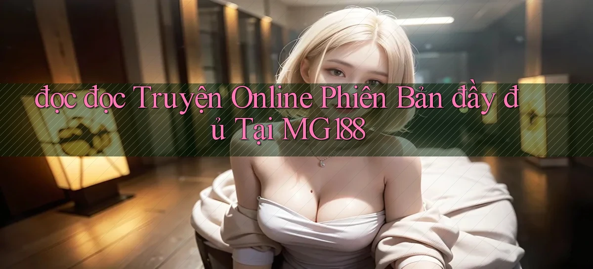 đọc đọc truyện online phiên bản đầy đủ tại mg188