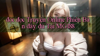đọc đọc truyện online phiên bản đầy đủ tại mg188