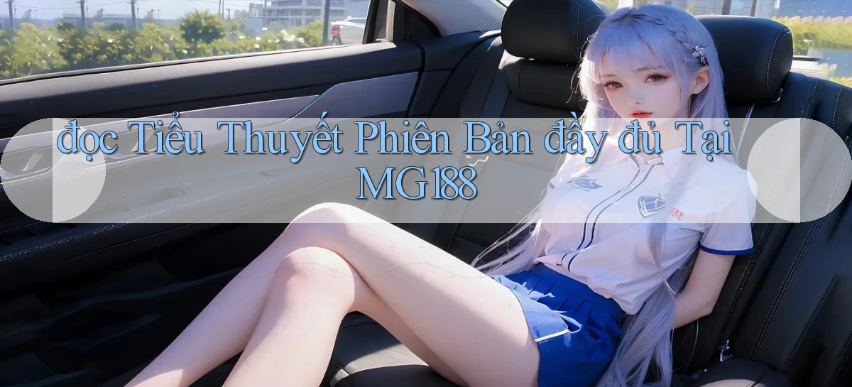 đọc tiểu thuyết phiên bản đầy đủ tại mg188