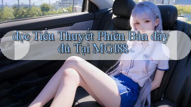 đọc tiểu thuyết phiên bản đầy đủ tại mg188