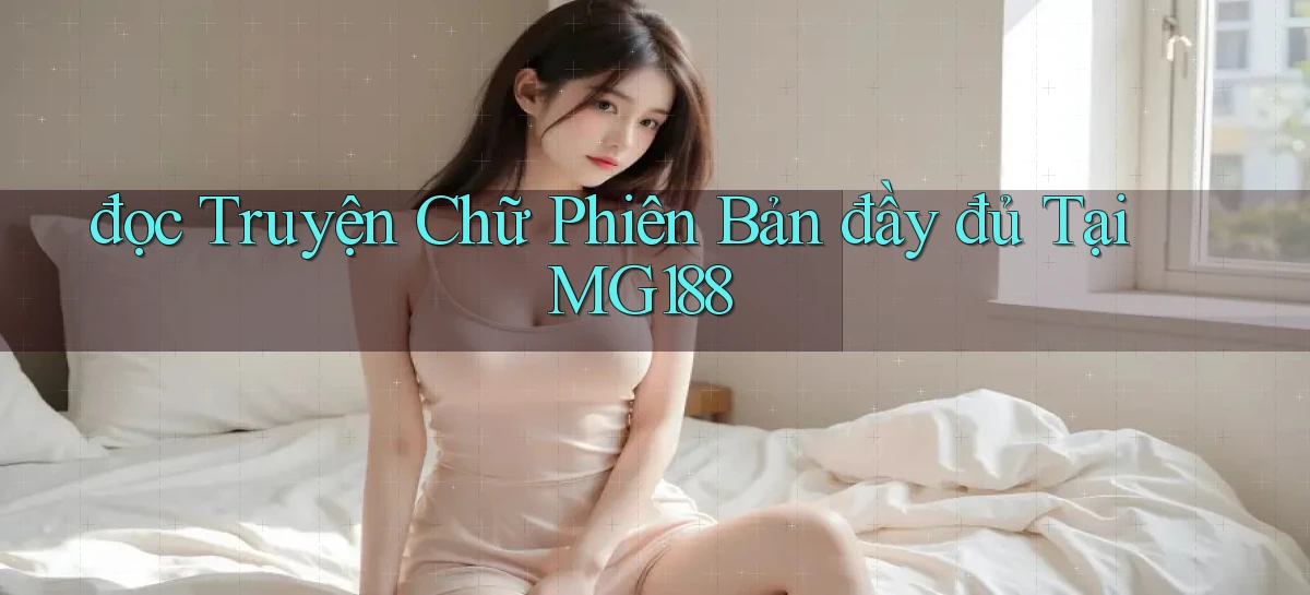 đọc truyện chữ phiên bản đầy đủ tại mg188