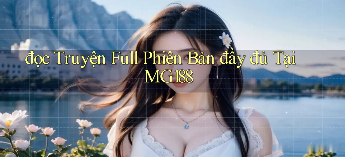 đọc truyện full phiên bản đầy đủ tại mg188
