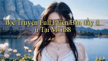 đọc truyện full phiên bản đầy đủ tại mg188
