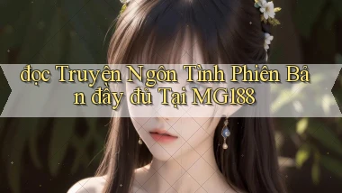 đọc truyện ngôn tình phiên bản đầy đủ tại mg188
