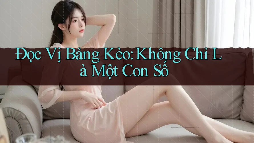 Đọc Vị Bảng Kèo: Không Chỉ Là Một Con Số Đọc Vị Bảng Kèo: Không Chỉ Là Một Con Số