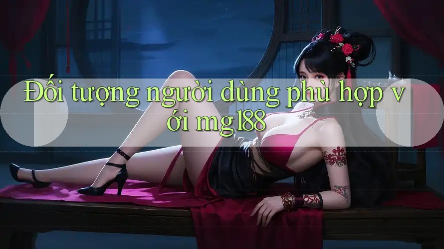 Đối tượng người dùng phù hợp với mg188 Đối tượng người dùng phù hợp với mg188