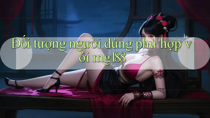 Đối tượng người dùng phù hợp với mg188 Đối tượng người dùng phù hợp với mg188