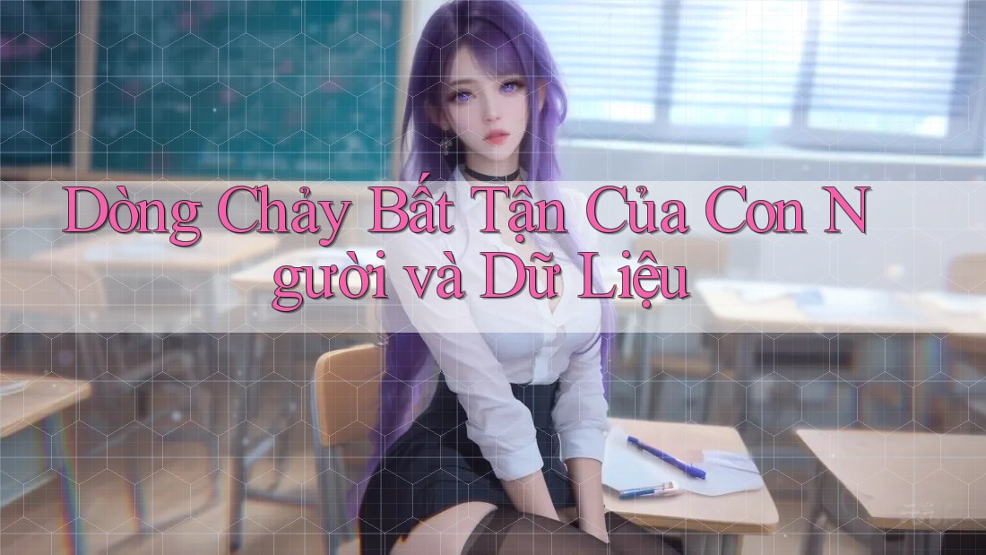 Dòng Chảy Bất Tận Của Con Người và Dữ Liệu Dòng Chảy Bất Tận Của Con Người và Dữ Liệu